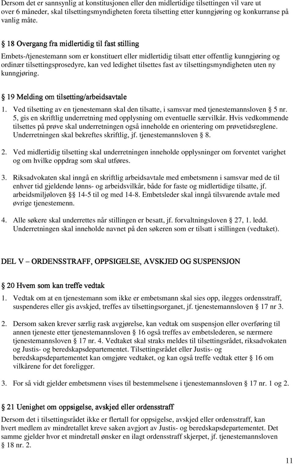 tilsettes fast av tilsettingsmyndigheten uten ny kunngjøring. 19 Melding om tilsetting/arbeidsavtale 1. Ved tilsetting av en tjenestemann skal den tilsatte, i samsvar med tjenestemannsloven 5 nr.