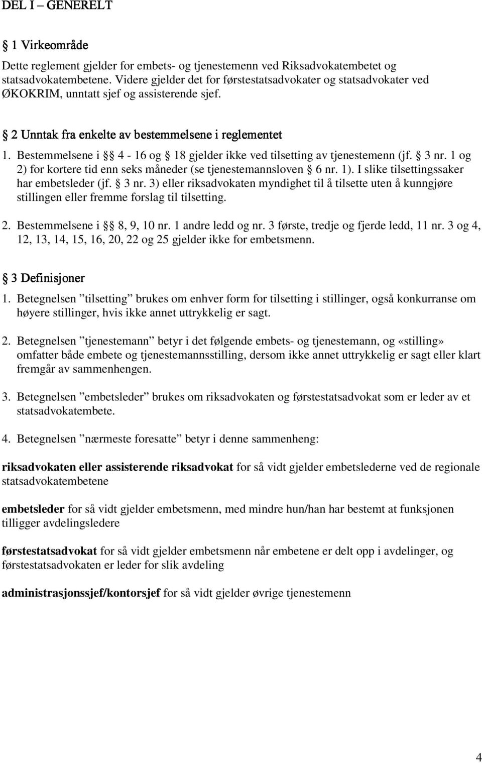 Bestemmelsene i 4-16 og 18 gjelder ikke ved tilsetting av tjenestemenn (jf. 3 nr. 1 og 2) for kortere tid enn seks måneder (se tjenestemannsloven 6 nr. 1).