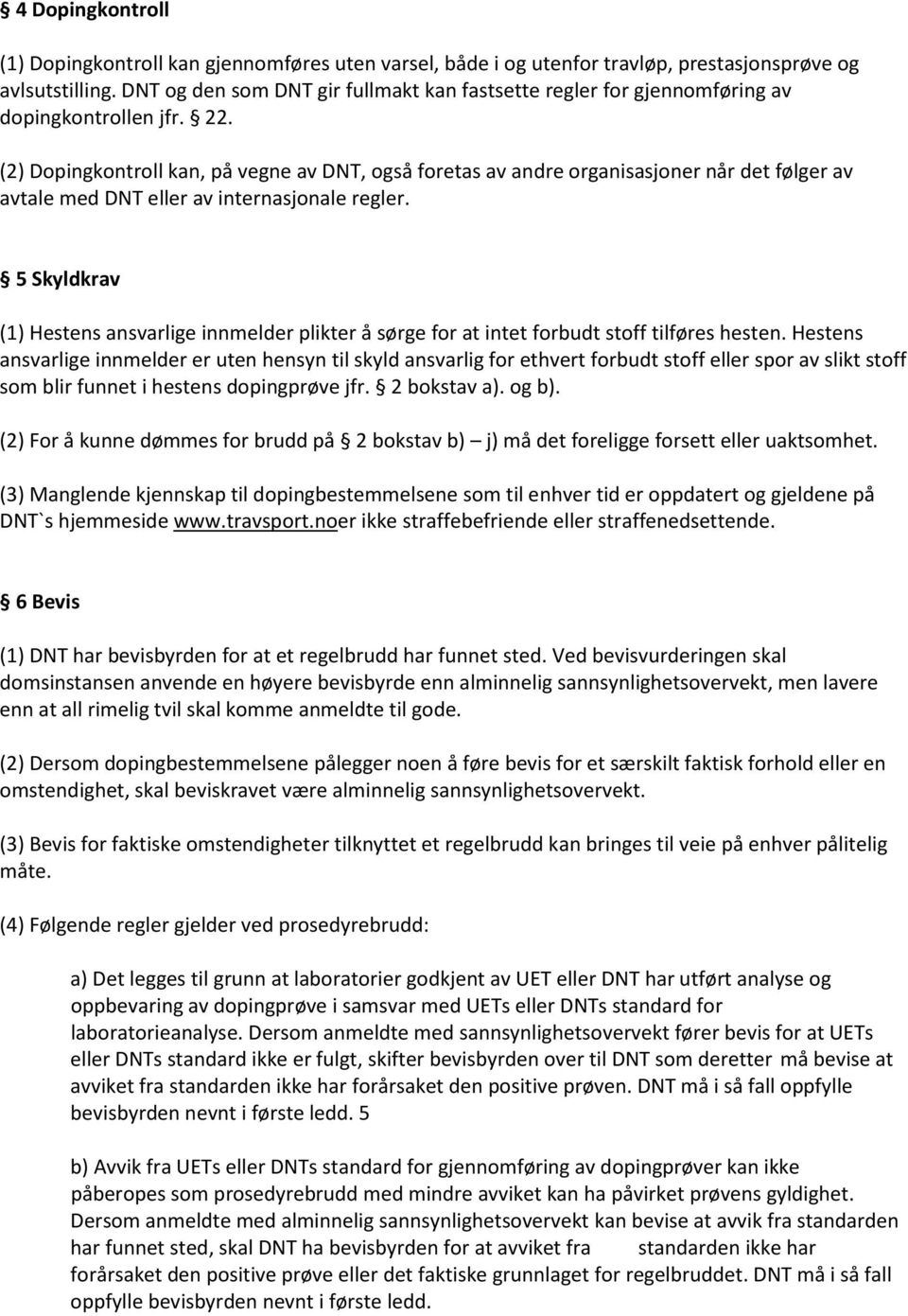 (2) Dopingkontroll kan, på vegne av DNT, også foretas av andre organisasjoner når det følger av avtale med DNT eller av internasjonale regler.