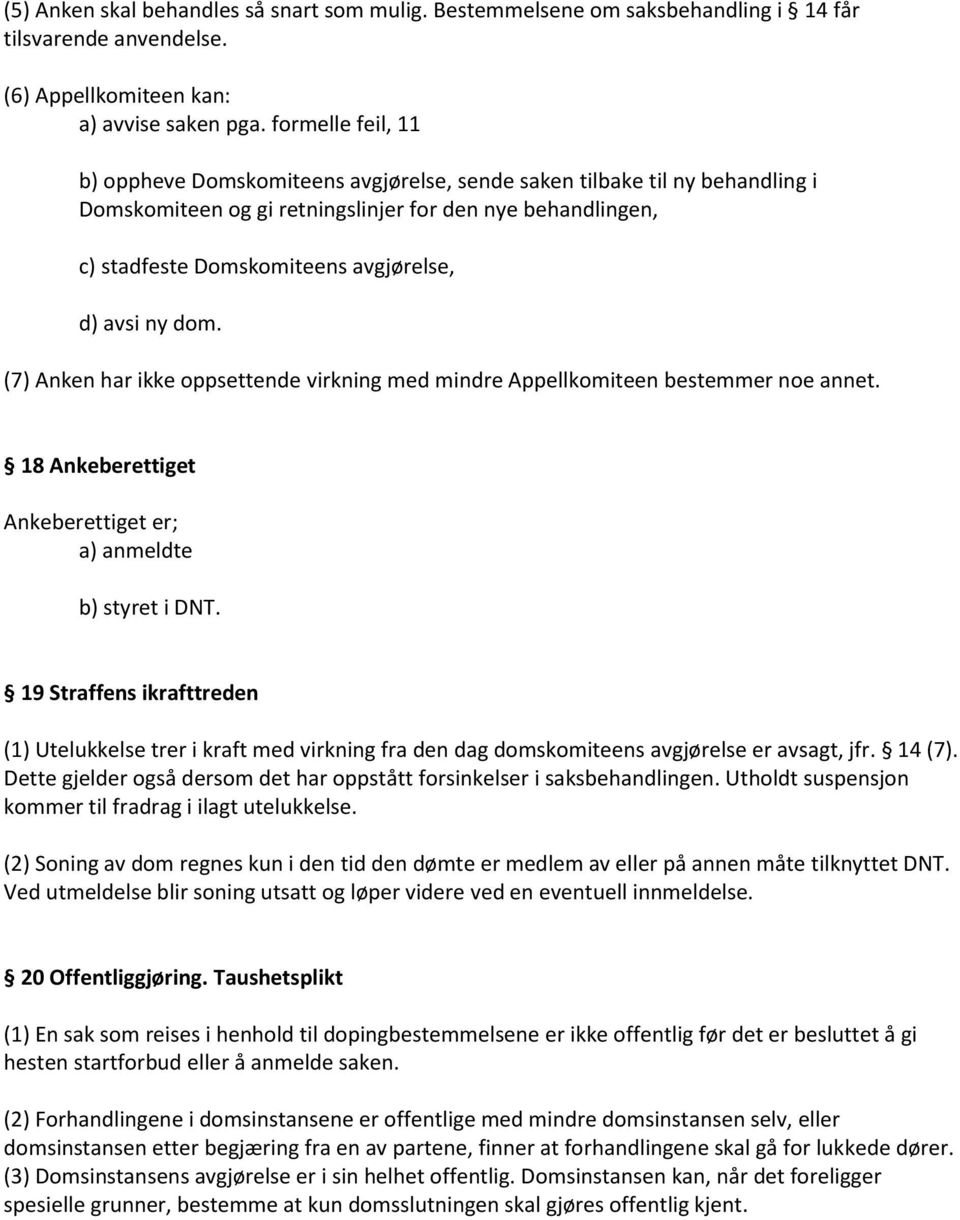 avsi ny dom. (7) Anken har ikke oppsettende virkning med mindre Appellkomiteen bestemmer noe annet. 18 Ankeberettiget Ankeberettiget er; a) anmeldte b) styret i DNT.