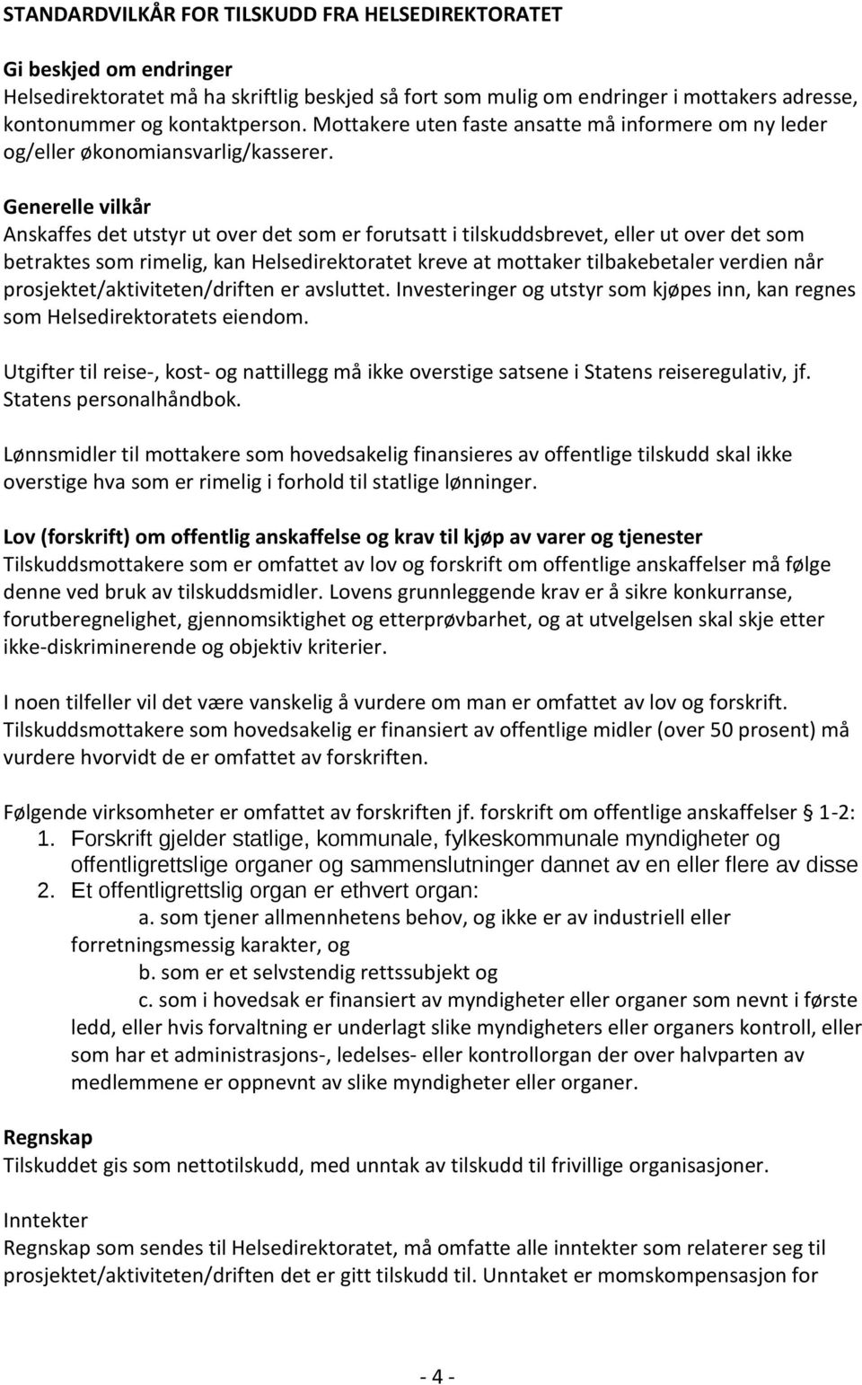 Generelle vilkår Anskaffes det utstyr ut over det som er forutsatt i tilskuddsbrevet, eller ut over det som betraktes som rimelig, kan Helsedirektoratet kreve at mottaker tilbakebetaler verdien når