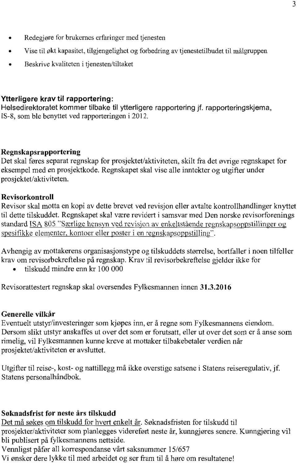 Regnskapsrapportering Det skal føres separat regnskap for prosjektet/aktiviteten, skilt fra det øvrige regnskapet for eksempel med en prosjektkode.