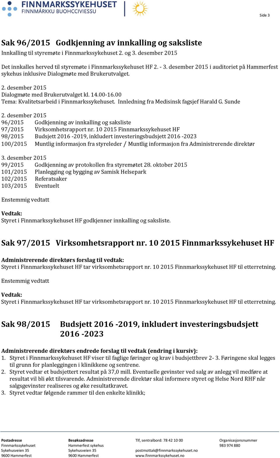 Innledning fra Medisinsk fagsjef Harald G. Sunde 2. desember 2015 96/2015 Godkjenning av innkalling og saksliste 97/2015 Virksomhetsrapport nr.