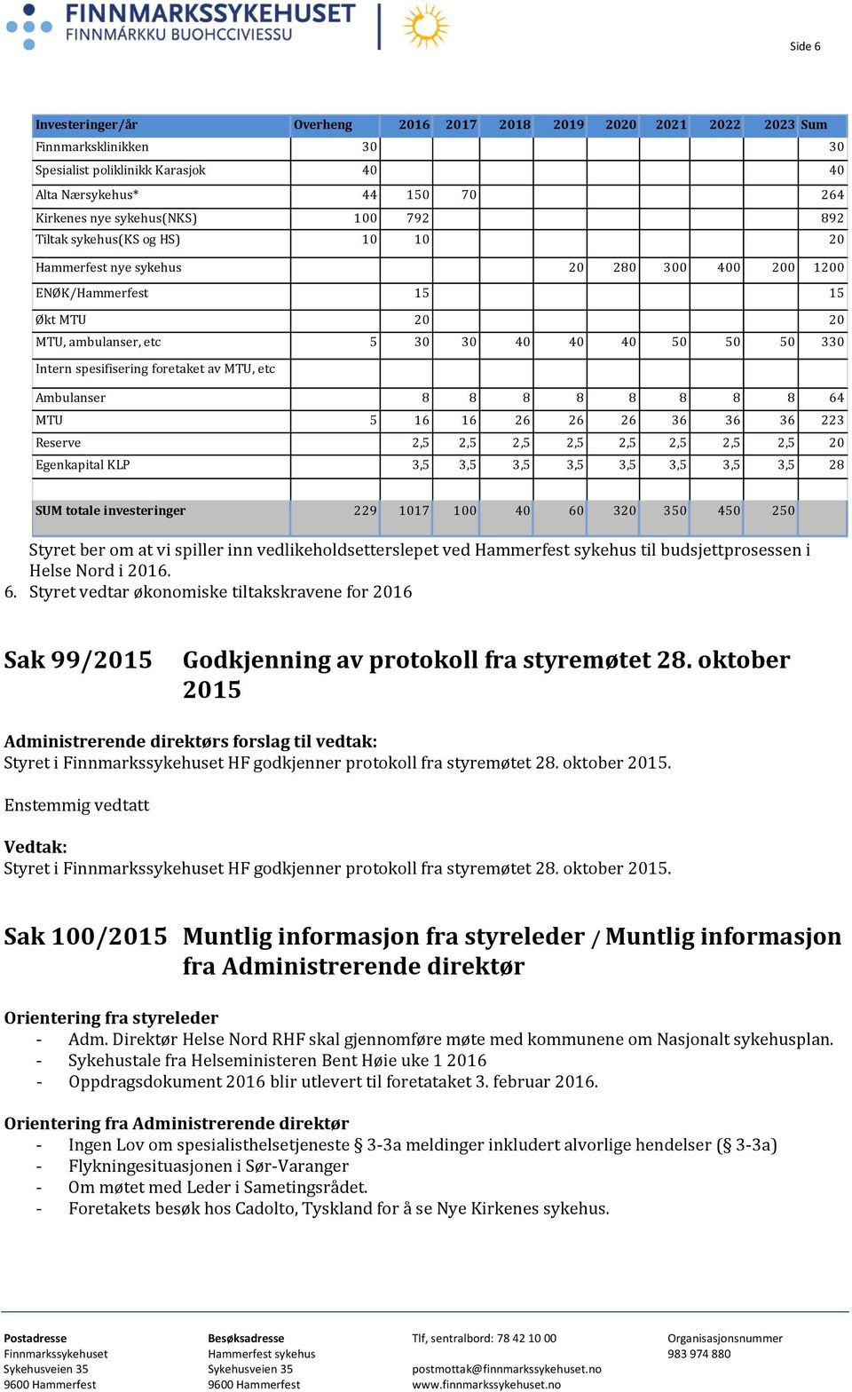 spesifisering foretaket av MTU, etc Ambulanser 8 8 8 8 8 8 8 8 64 MTU 5 16 16 26 26 26 36 36 36 223 Reserve 2,5 2,5 2,5 2,5 2,5 2,5 2,5 2,5 20 Egenkapital KLP 3,5 3,5 3,5 3,5 3,5 3,5 3,5 3,5 28 SUM