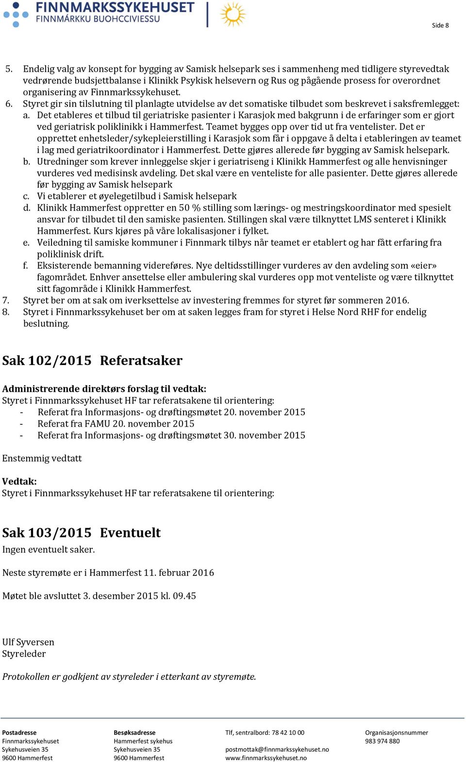 organisering av Finnmarkssykehuset. 6. Styret gir sin tilslutning til planlagte utvidelse av det somatiske tilbudet som beskrevet i saksfremlegget: a.