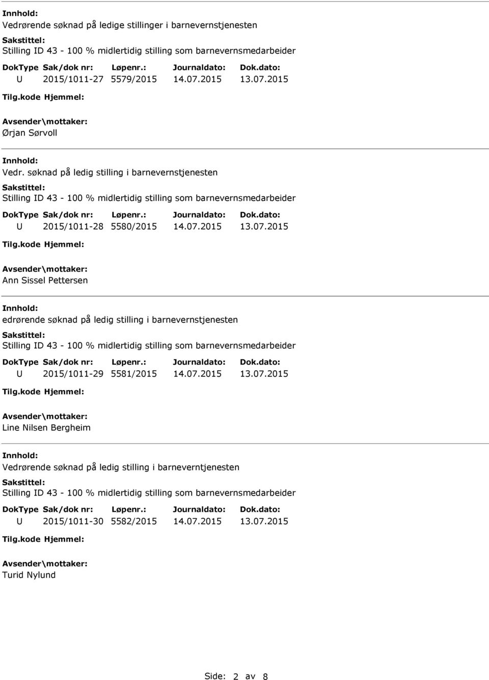 edrørende søknad på ledig stilling i barnevernstjenesten Stilling D 43-100 % midlertidig stilling som barnevernsmedarbeider 2015/1011-29 5581/2015 Line Nilsen Bergheim