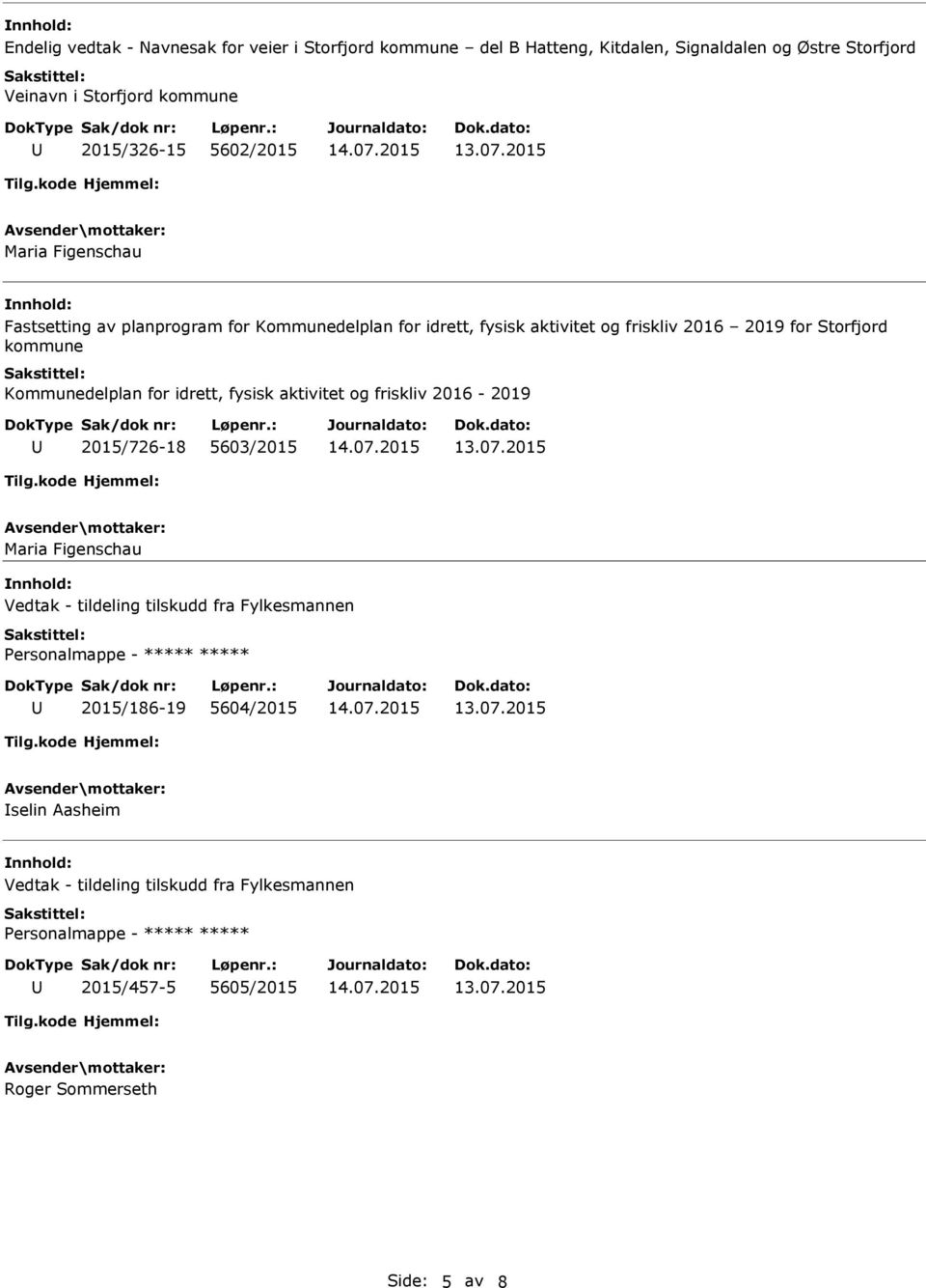 Storfjord kommune Kommunedelplan for idrett, fysisk aktivitet og friskliv 2016-2019 2015/726-18 5603/2015 Maria Figenschau Vedtak - tildeling