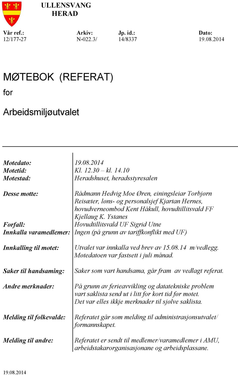 10 Møtestad: Heradshuset, heradsstyresalen Desse møtte: Rådmann Hedvig Moe Øren, einingsleiar Torbjørn Reisæter, løns- og personalsjef Kjartan Hernes, hovudverneombod Kent Håkull, hovudtillitsvald FF