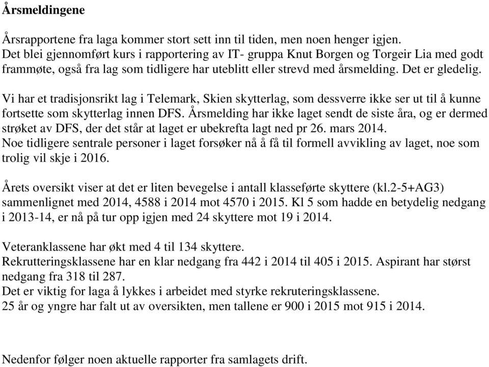 Vi har et tradisjonsrikt lag i Telemark, Skien skytterlag, som dessverre ikke ser ut til å kunne fortsette som skytterlag innen DFS.