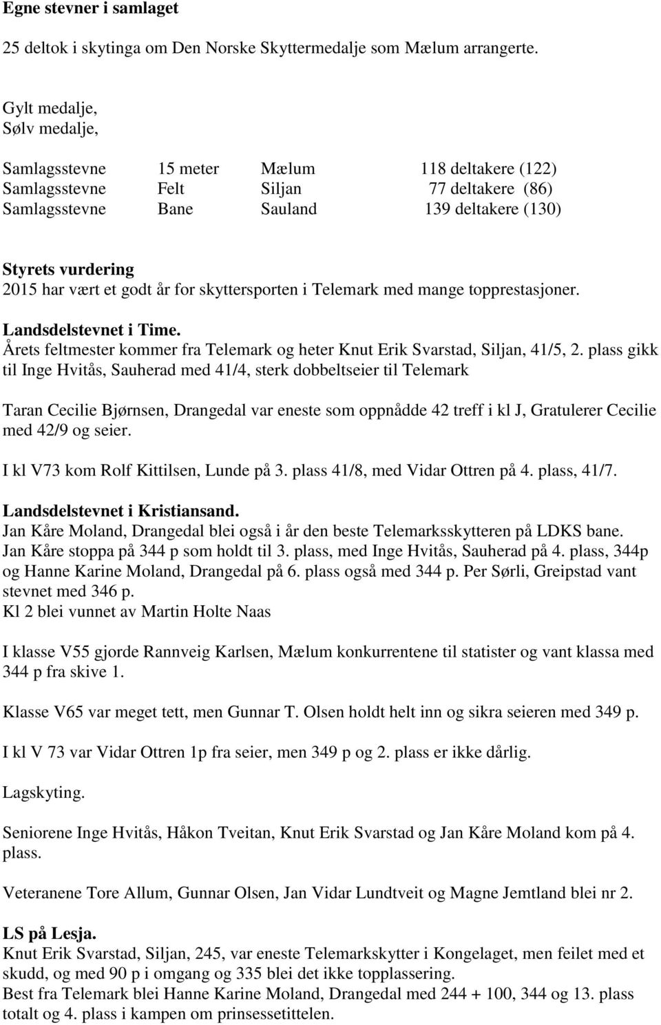 et godt år for skyttersporten i Telemark med mange topprestasjoner. Landsdelstevnet i Time. Årets feltmester kommer fra Telemark og heter Knut Erik Svarstad, Siljan, 41/5, 2.