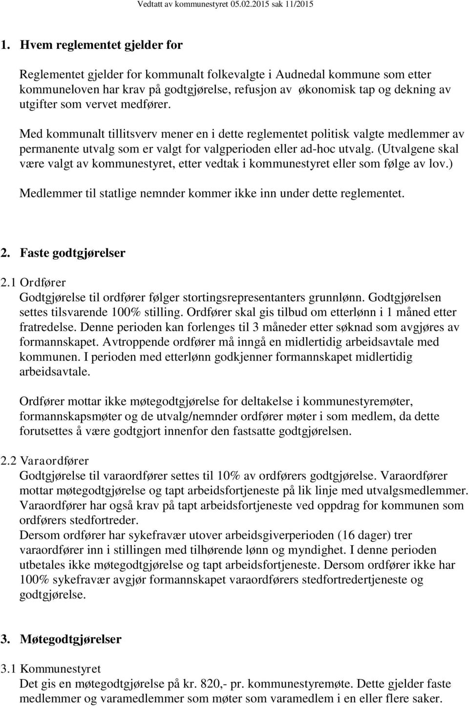 (Utvalgene skal være valgt av kommunestyret, etter vedtak i kommunestyret eller som følge av lov.) Medlemmer til statlige nemnder kommer ikke inn under dette reglementet. 2. Faste godtgjørelser 2.