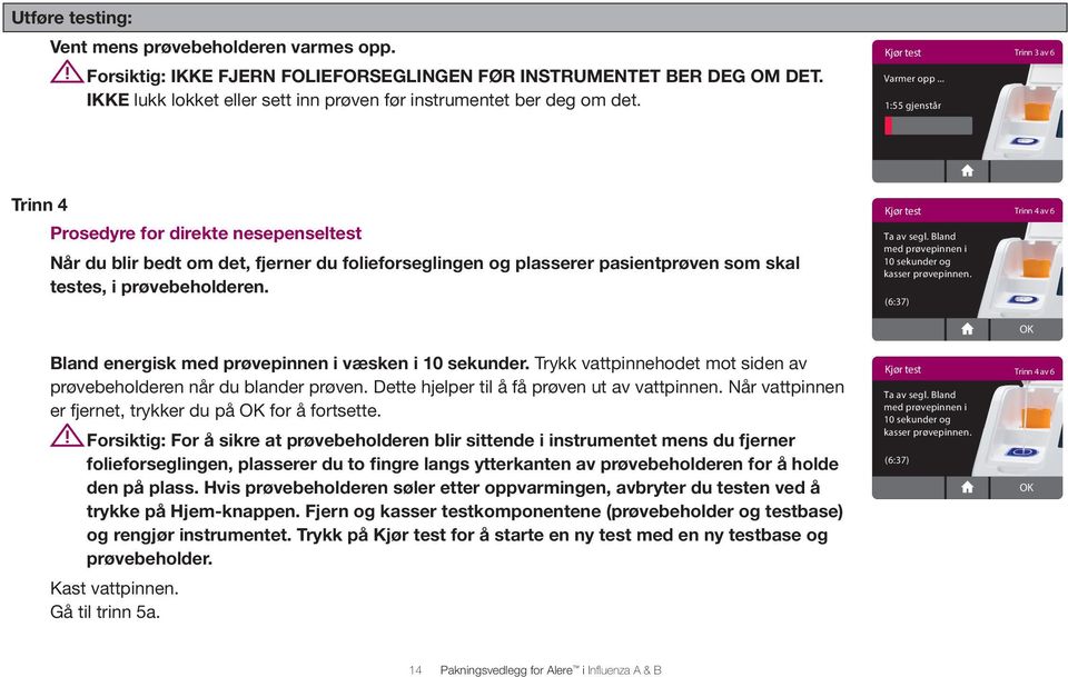 .. 1:55 gjenstår Trinn 4 Prosedyre for direkte nesepenseltest Når du blir bedt om det, fjerner du folieforseglingen og plasserer pasientprøven som skal testes, i prøvebeholderen.