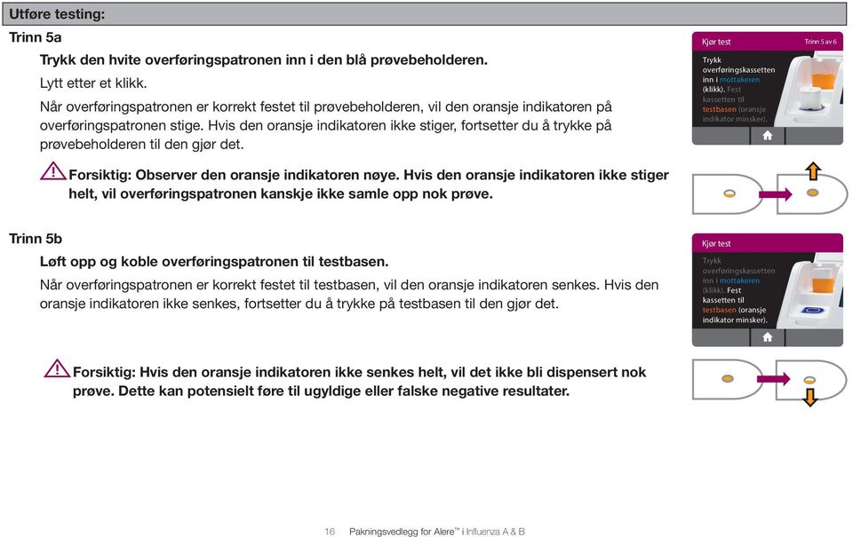 Hvis den oransje indikatoren ikke stiger, fortsetter du å trykke på prøvebeholderen til den gjør det. Kjør test Trinn 5 av 6 Trykk overføringskassettenen inn i mottakeren (klikk).