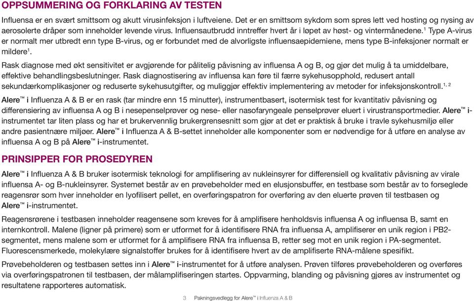 1 Type A-virus er normalt mer utbredt enn type B-virus, og er forbundet med de alvorligste influensaepidemiene, mens type B-infeksjoner normalt er mildere 1.