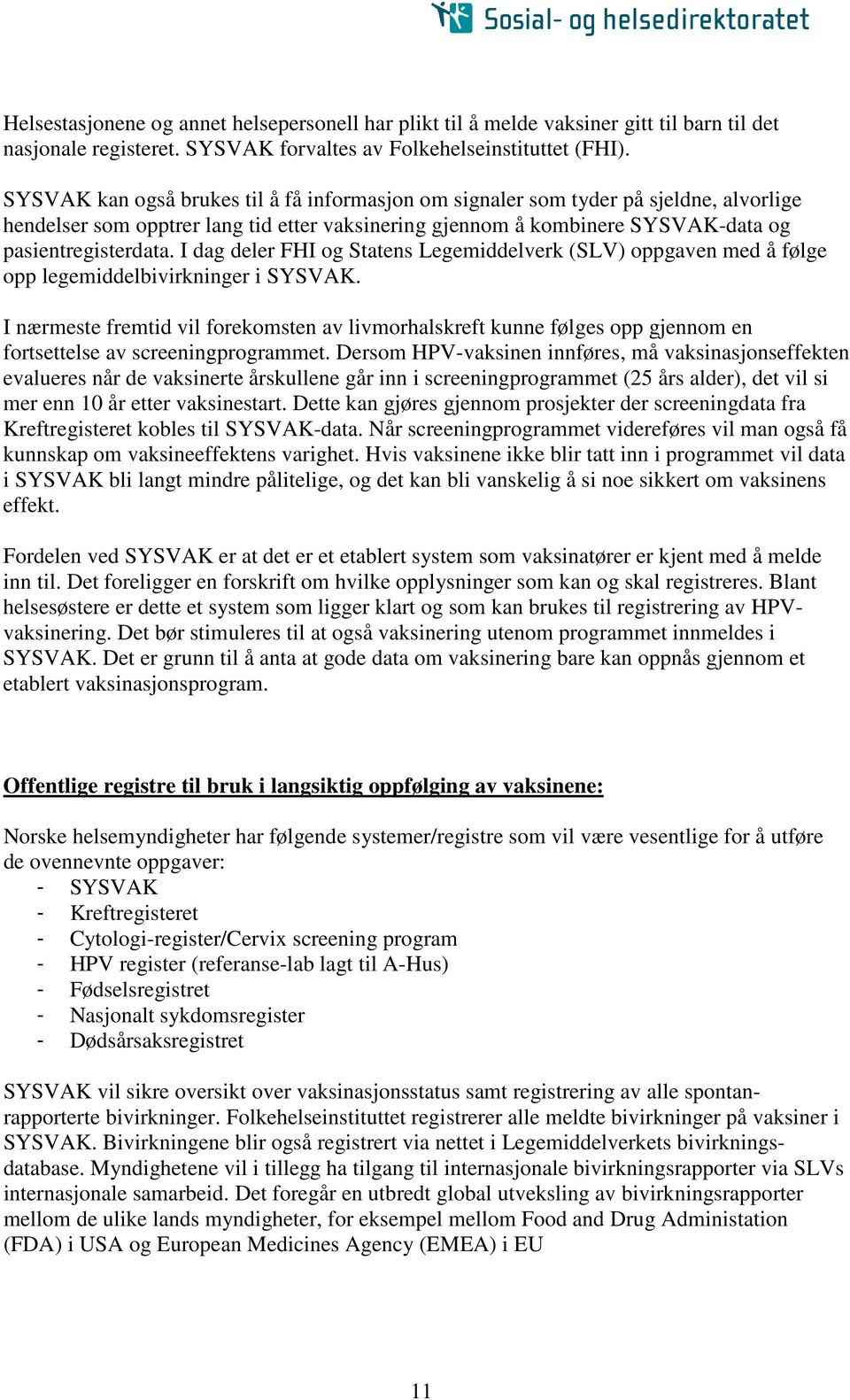 I dag deler FHI og Statens Legemiddelverk (SLV) oppgaven med å følge opp legemiddelbivirkninger i SYSVAK.
