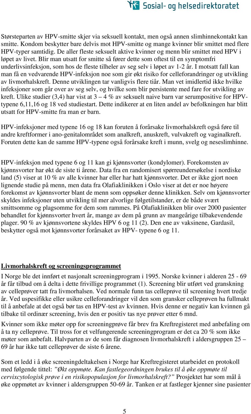 Blir man utsatt for smitte så fører dette som oftest til en symptomfri underlivsinfeksjon, som hos de fleste tilheler av seg selv i løpet av 1-2 år.