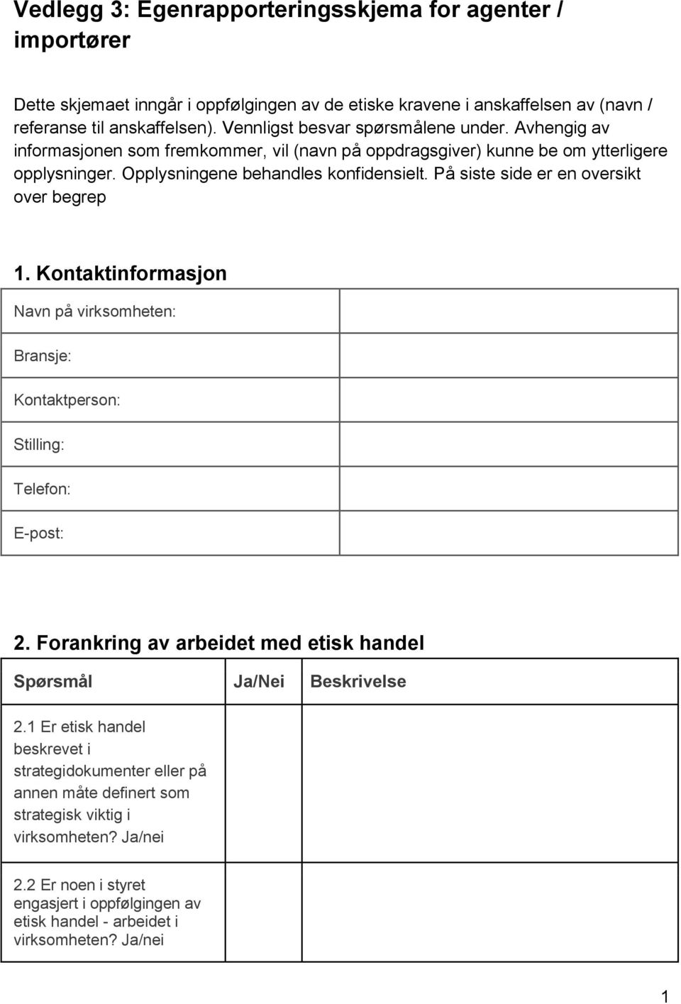 På siste side er en oversikt over begrep 1. Kontaktinformasjon Navn på virksomheten: Bransje: Kontaktperson: Stilling: Telefon: E-post: 2. Forankring av arbeidet med etisk handel 2.