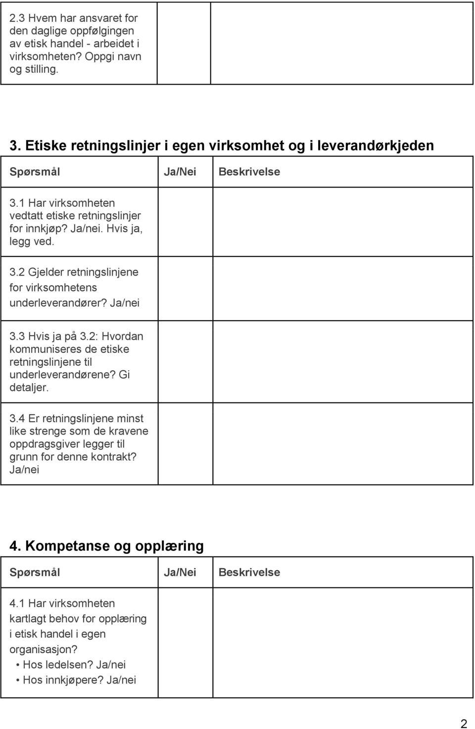 3.3 Hvis ja på 3.2: Hvordan kommuniseres de etiske retningslinjene til underleverandørene? Gi detaljer. 3.4 Er retningslinjene minst like strenge som de kravene oppdragsgiver legger til grunn for denne kontrakt?