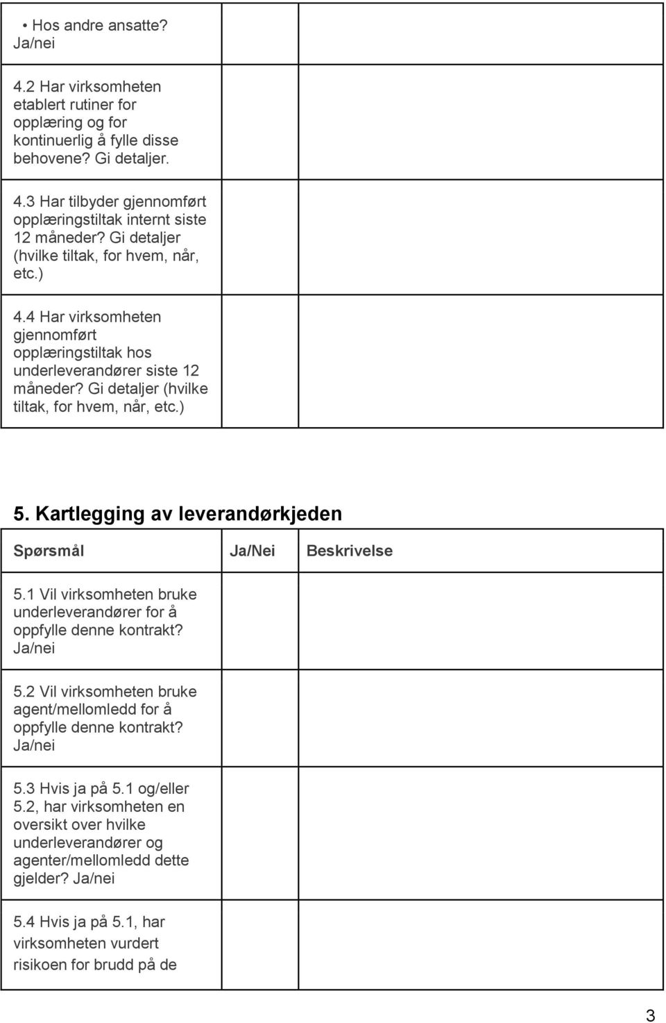 Kartlegging av leverandørkjeden 5.1 Vil virksomheten bruke underleverandører for å oppfylle denne kontrakt? 5.2 Vil virksomheten bruke agent/mellomledd for å oppfylle denne kontrakt? 5.3 Hvis ja på 5.