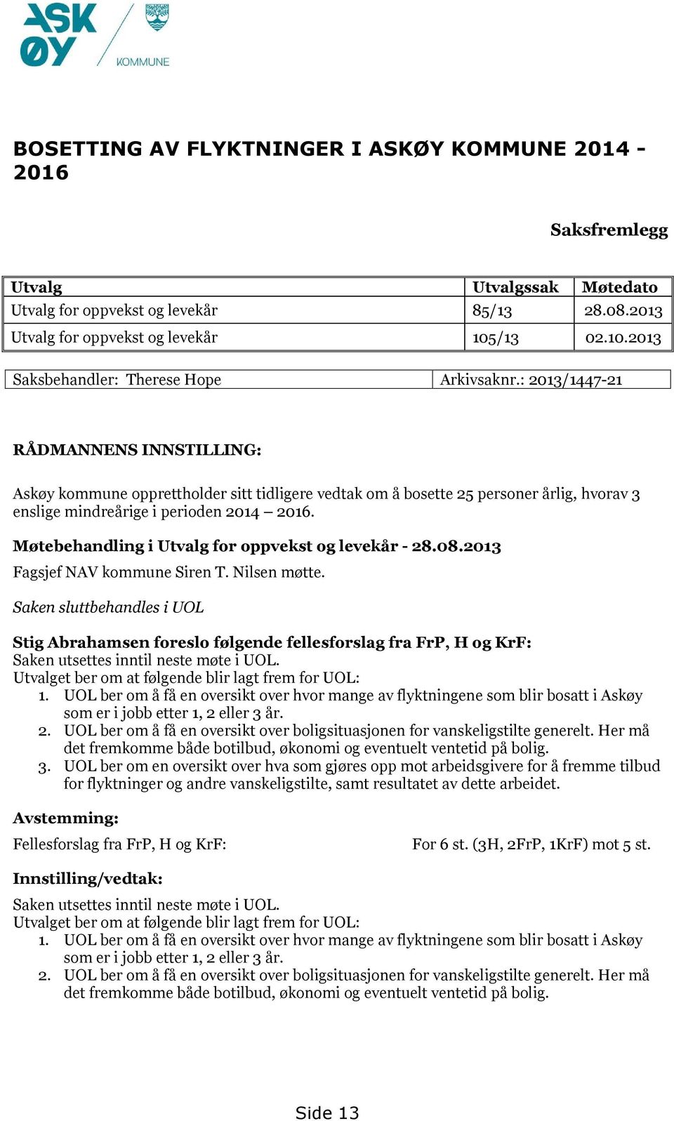 : 2013/1447-21 RÅDMANNENS INNSTILLING: Askøy kommune opprettholder sitt tidligere vedtak om å bosette 25 personer årlig, hvorav 3 enslige mindreårige i perioden 2014 2016.