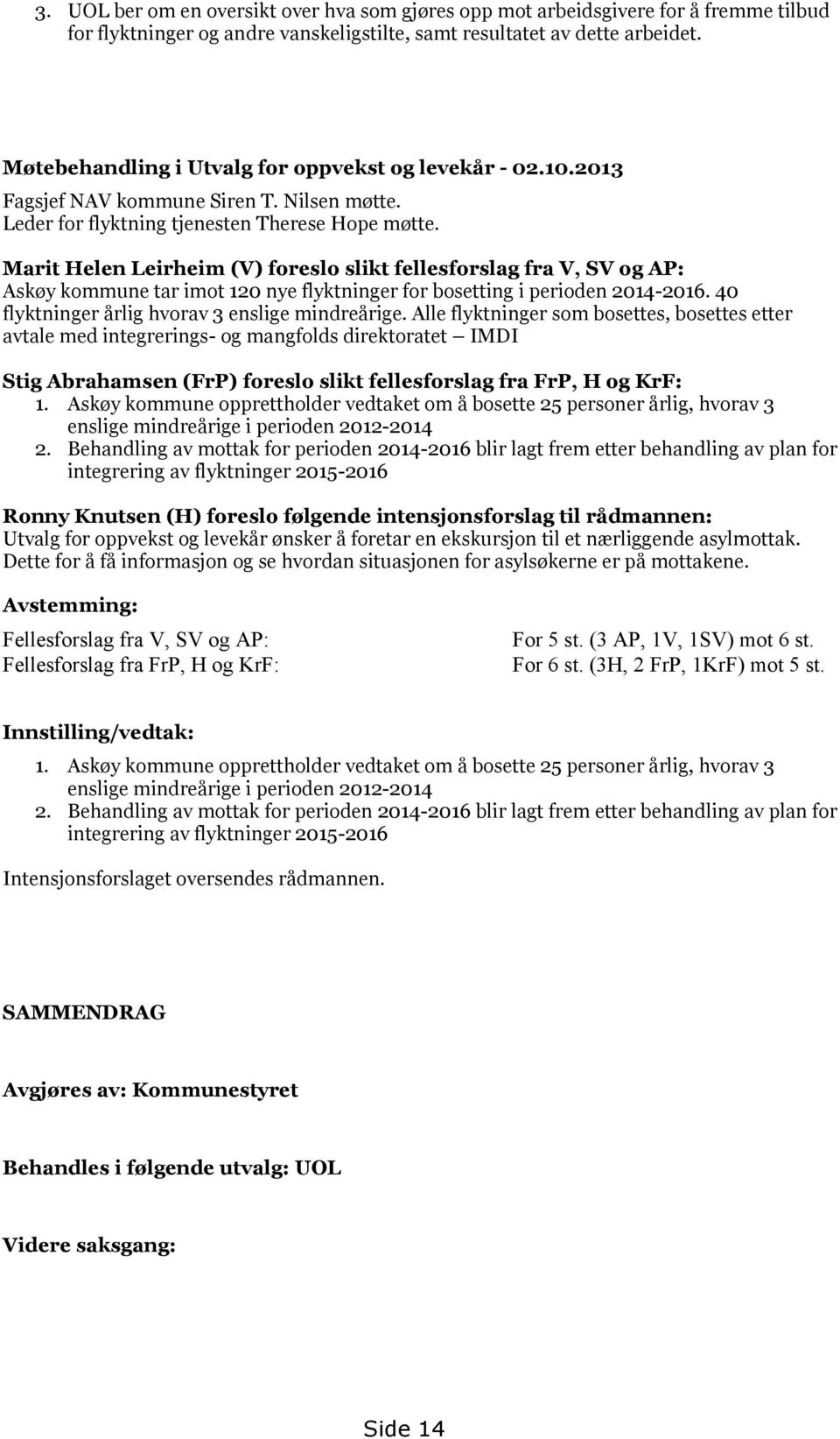 Marit Helen Leirheim (V) foreslo slikt fellesforslag fra V, SV og AP: Askøy kommune tar imot 120 nye flyktninger for bosetting i perioden 2014-2016. 40 flyktninger årlig hvorav 3 enslige mindreårige.