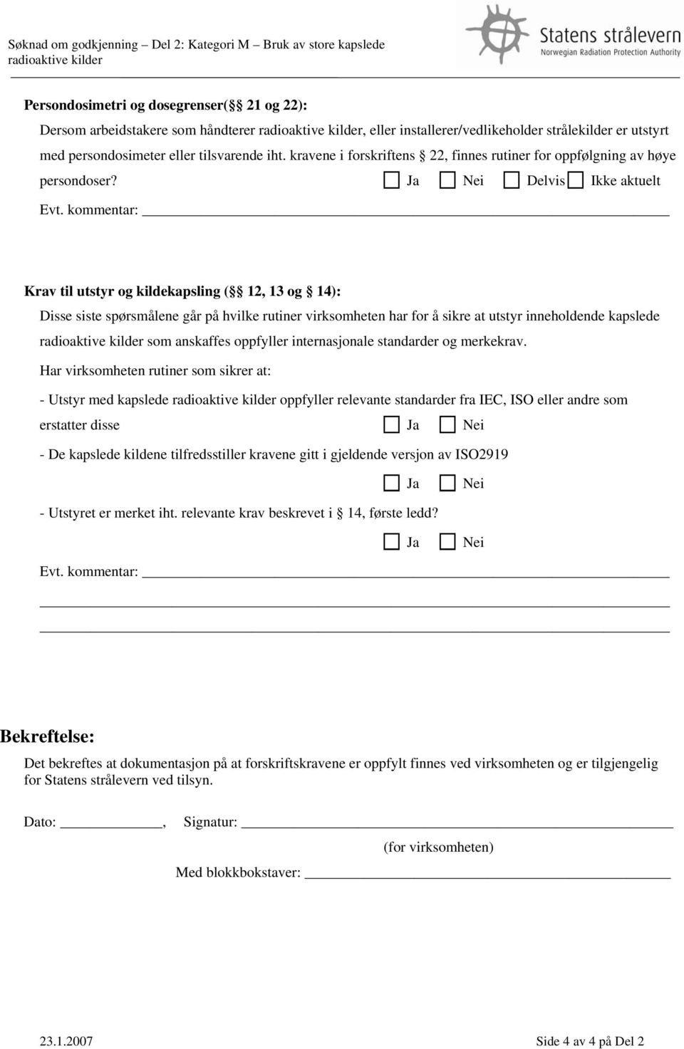 Delvis Ikke aktuelt Krav til utstyr og kildekapsling ( 12, 13 og 14): Disse siste spørsmålene går på hvilke rutiner virksomheten har for å sikre at utstyr inneholdende kapslede radioaktive kilder som