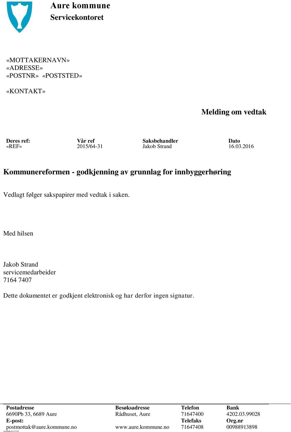 Med hilsen Jakob Strand servicemedarbeider 7164 7407 Dette dokumentet er godkjent elektronisk og har derfor ingen signatur.