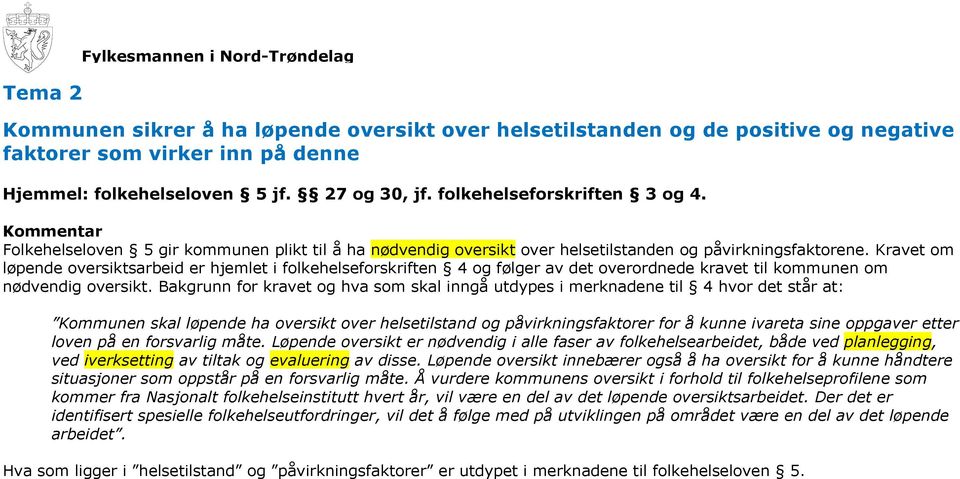 Kravet om løpende oversiktsarbeid er hjemlet i folkehelseforskriften 4 og følger av det overordnede kravet til kommunen om nødvendig oversikt.