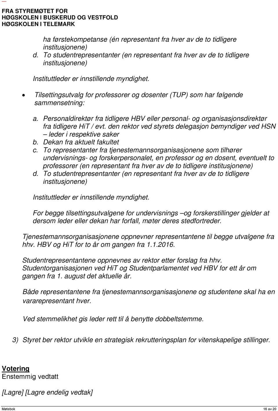 Tilsettingsutvalg for professorer og dosenter (TUP) som har følgende sammensetning: a. Personaldirektør fra tidligere HBV eller personal- og organisasjonsdirektør fra tidligere HiT / evt.