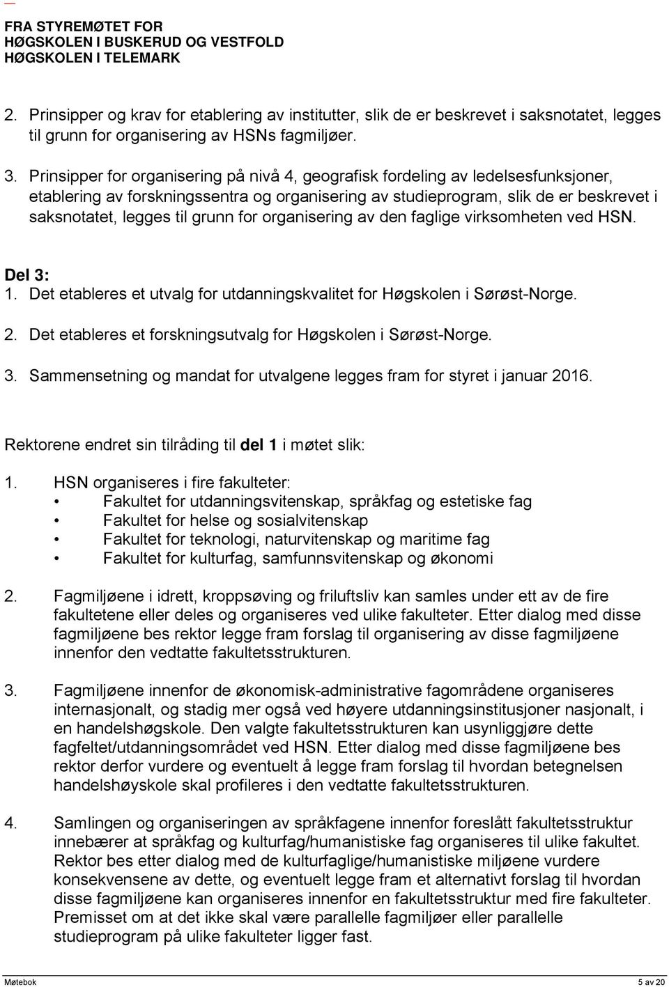 grunn for organisering av den faglige virksomheten ved HSN. Del 3: 1. Det etableres et utvalg for utdanningskvalitet for Høgskolen i Sørøst-Norge. 2.