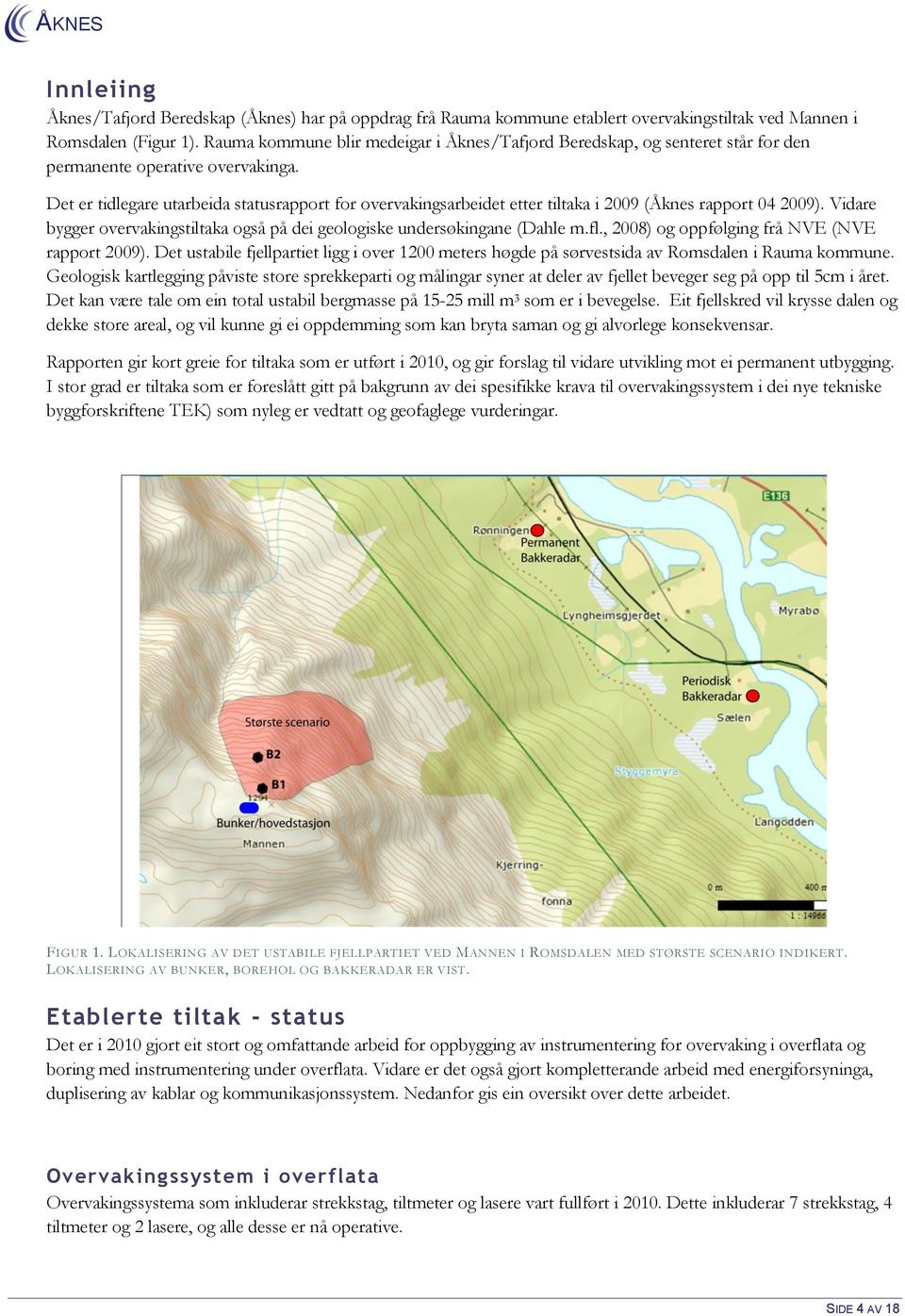 Det er tidlegare utarbeida statusrapport for overvakingsarbeidet etter tiltaka i 2009 (Åknes rapport 04 2009). Vidare bygger overvakingstiltaka også på dei geologiske undersøkingane (Dahle m.fl.