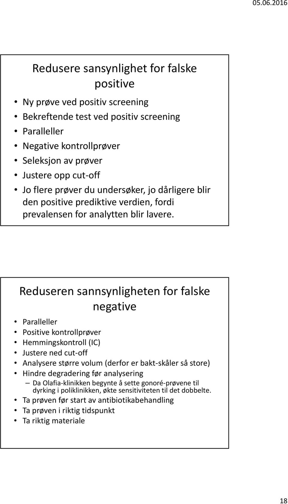 Reduseren sannsynligheten for falske negative Paralleller Positive kontrollprøver Hemmingskontroll (IC) Justere ned cut off Analysere større volum (derfor er bakt skåler så store)