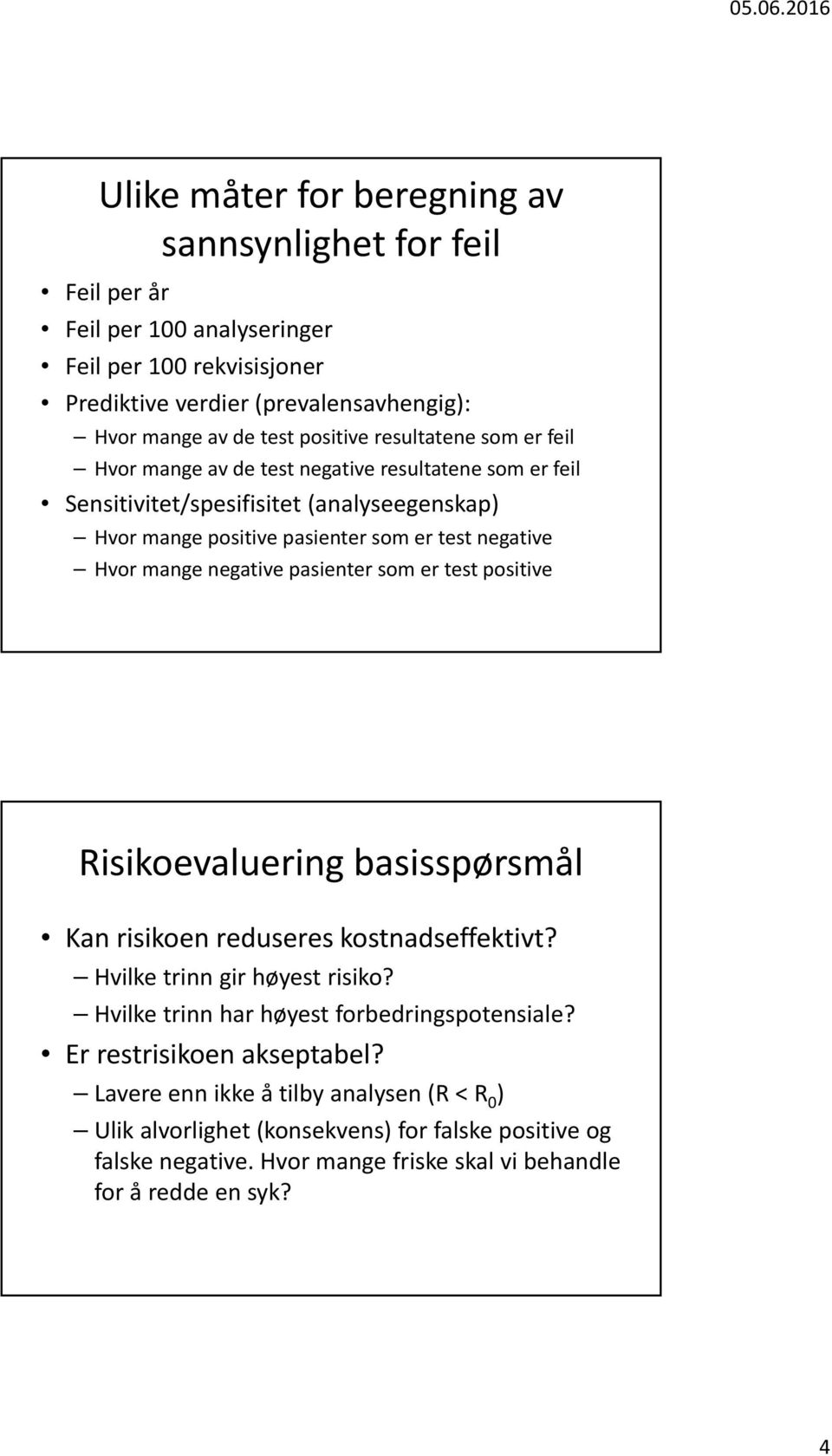 negative pasienter som er test positive Risikoevaluering basisspørsmål Kan risikoen reduseres kostnadseffektivt? Hvilke trinn gir høyest risiko? Hvilke trinn har høyest forbedringspotensiale?