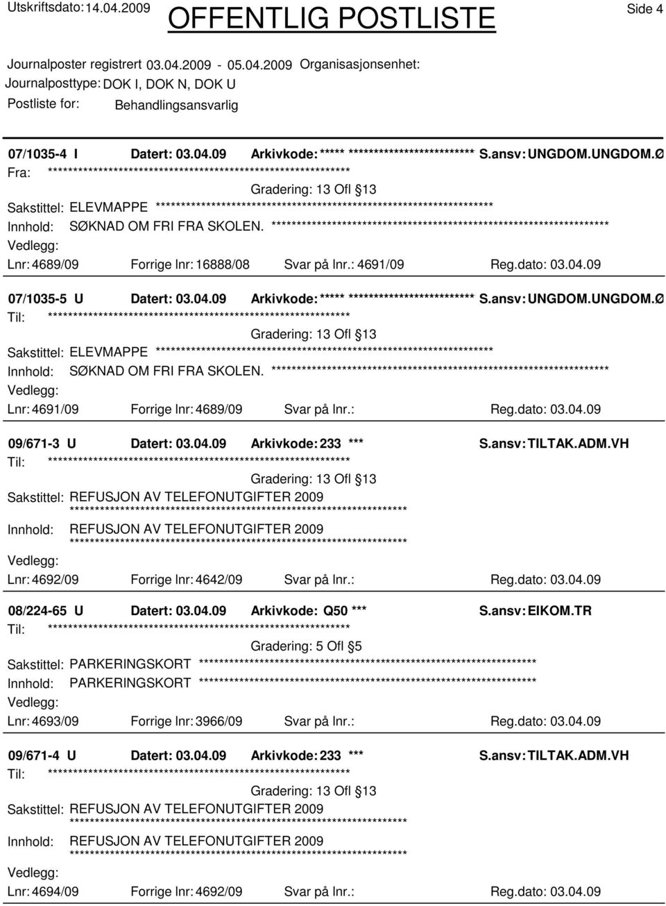 UNGDOM.ØAG Sakstittel: ELEVMAPPE Innhold: SØKNAD OM FRI FRA SKOLEN. Lnr: 4691/09 Forrige lnr: 4689/09 Svar på lnr.: Reg.dato: 03.04.09 09/671-3 U Datert: 03.04.09 Arkivkode: 233 *** Lnr: 4692/09 Forrige lnr: 4642/09 Svar på lnr.