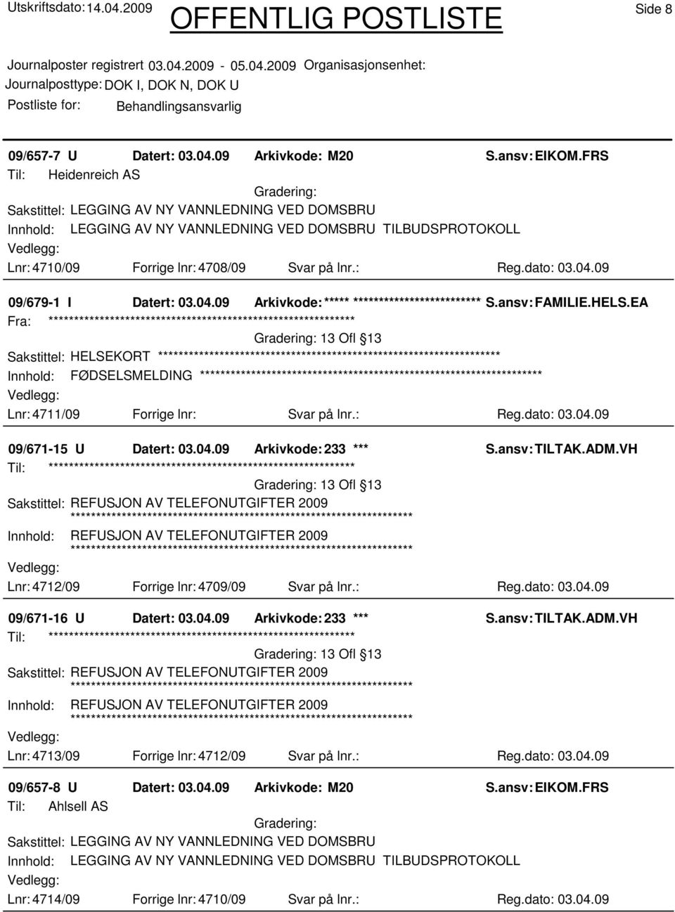 04.09 09/679-1 I Datert: 03.04.09 Arkivkode:***** ****************************** S.ansv: FAMILIE.HELS.EA Sakstittel: HELSEKORT Innhold: FØDSELSMELDING Lnr: 4711/09 Forrige lnr: Svar på lnr.: Reg.