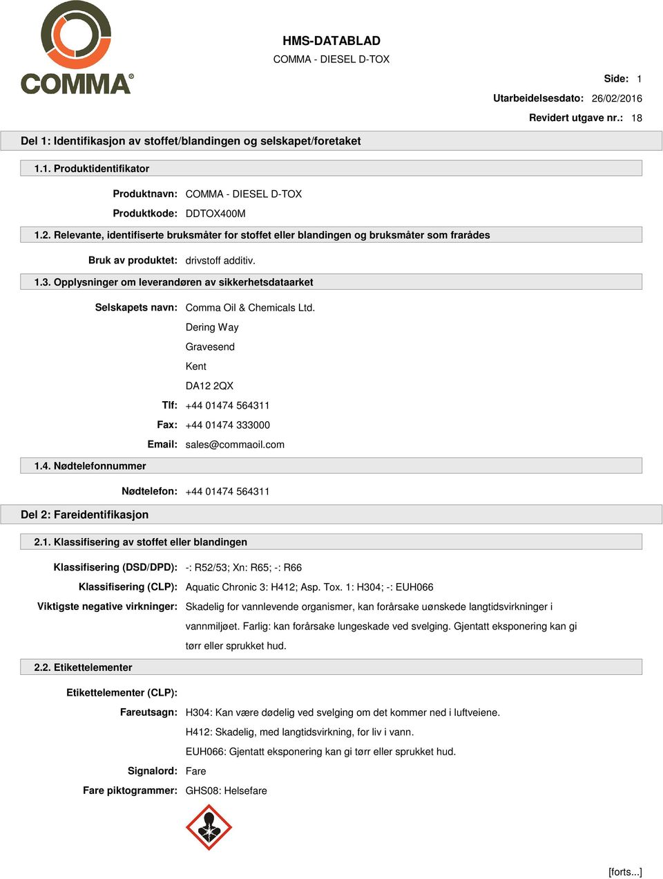Dering Way Gravesend Kent DA12 2QX Tlf: +44 01474 564311 Fax: +44 01474 333000 Email: sales@commaoil.com 1.4. Nødtelefonnummer Nødtelefon: +44 01474 564311 Del 2: Fareidentifikasjon 2.1. Klassifisering av stoffet eller blandingen Klassifisering (DSD/DPD): -: R52/53; Xn: R65; -: R66 Klassifisering (CLP): Aquatic Chronic 3: H412; Asp.