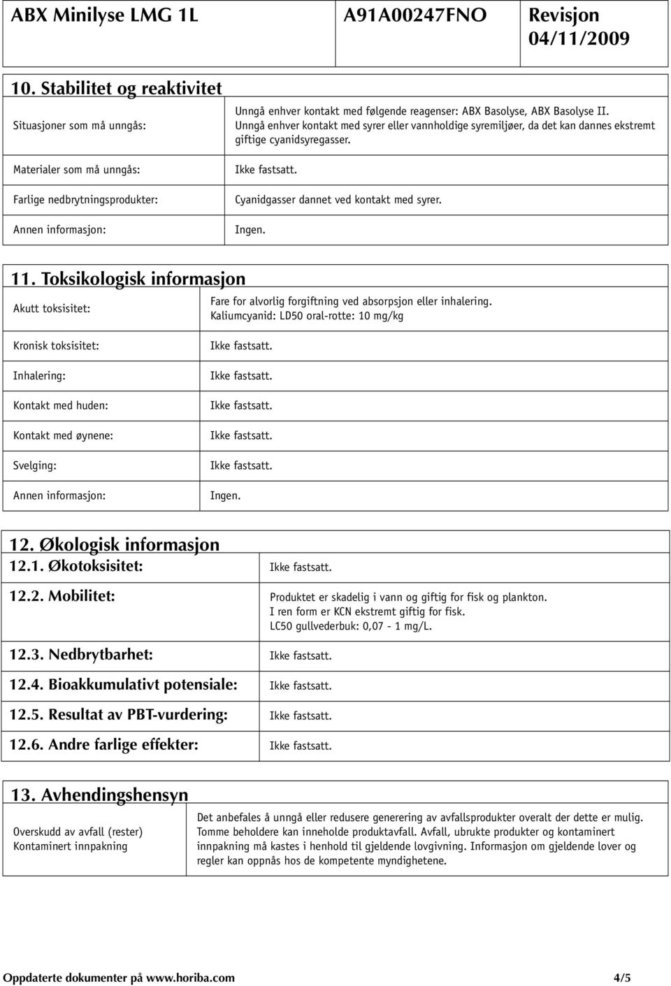 Toksikologisk informasjon Akutt toksisitet: Fare for alvorlig forgiftning ved absorpsjon eller inhalering.