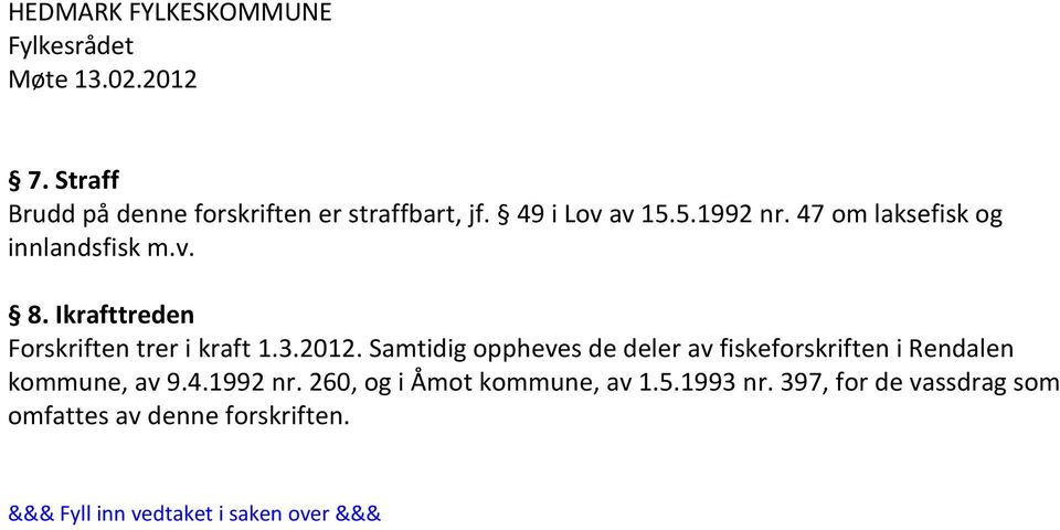 Samtidig oppheves de deler av fiskeforskriften i Rendalen kommune, av 9.4.1992 nr.