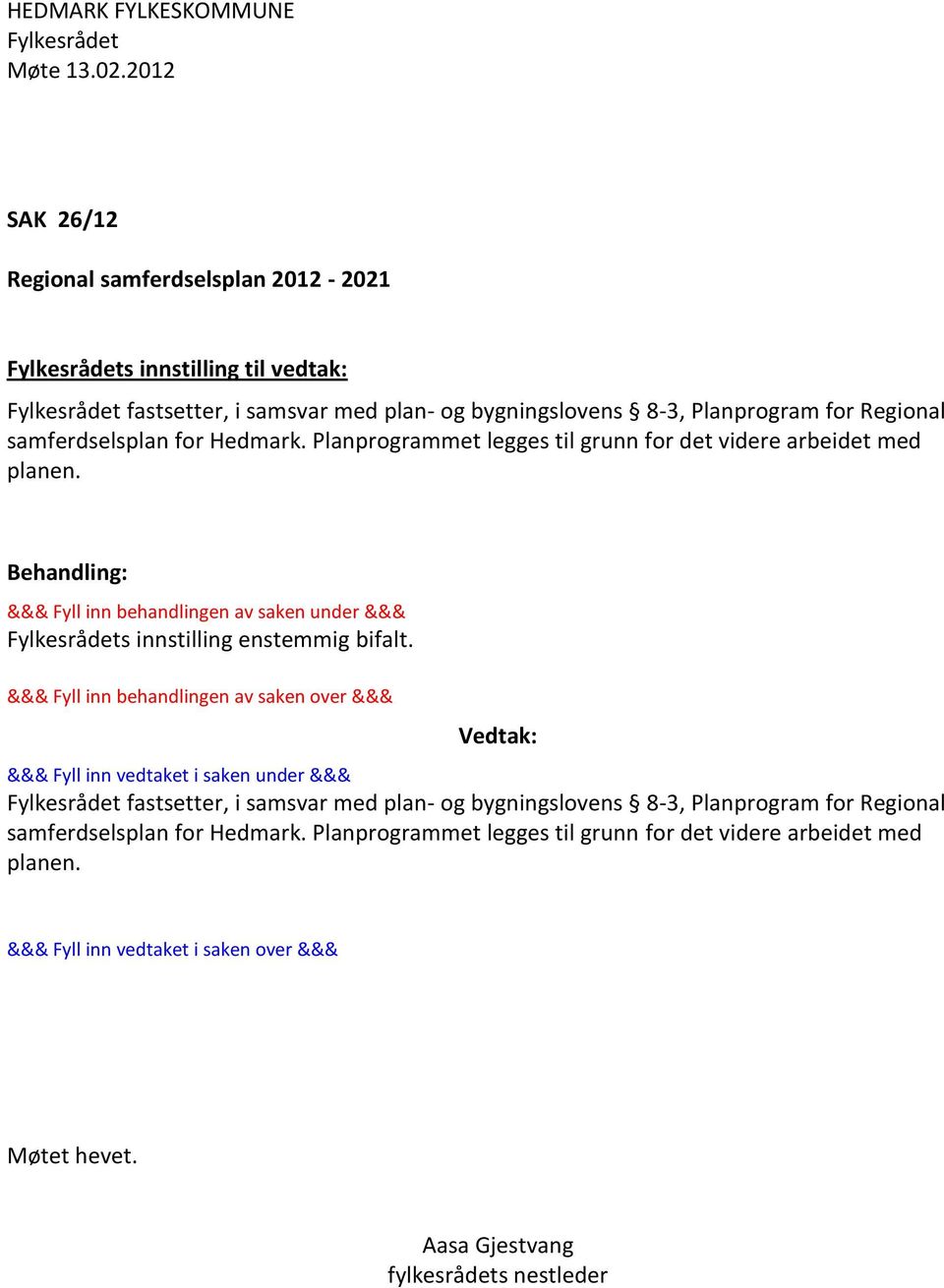 &&& Fyll inn behandlingen av saken over &&& Vedtak: &&& Fyll inn vedtaket i saken under &&& fastsetter, i samsvar med plan- og bygningslovens 8-3, Planprogram for Regional