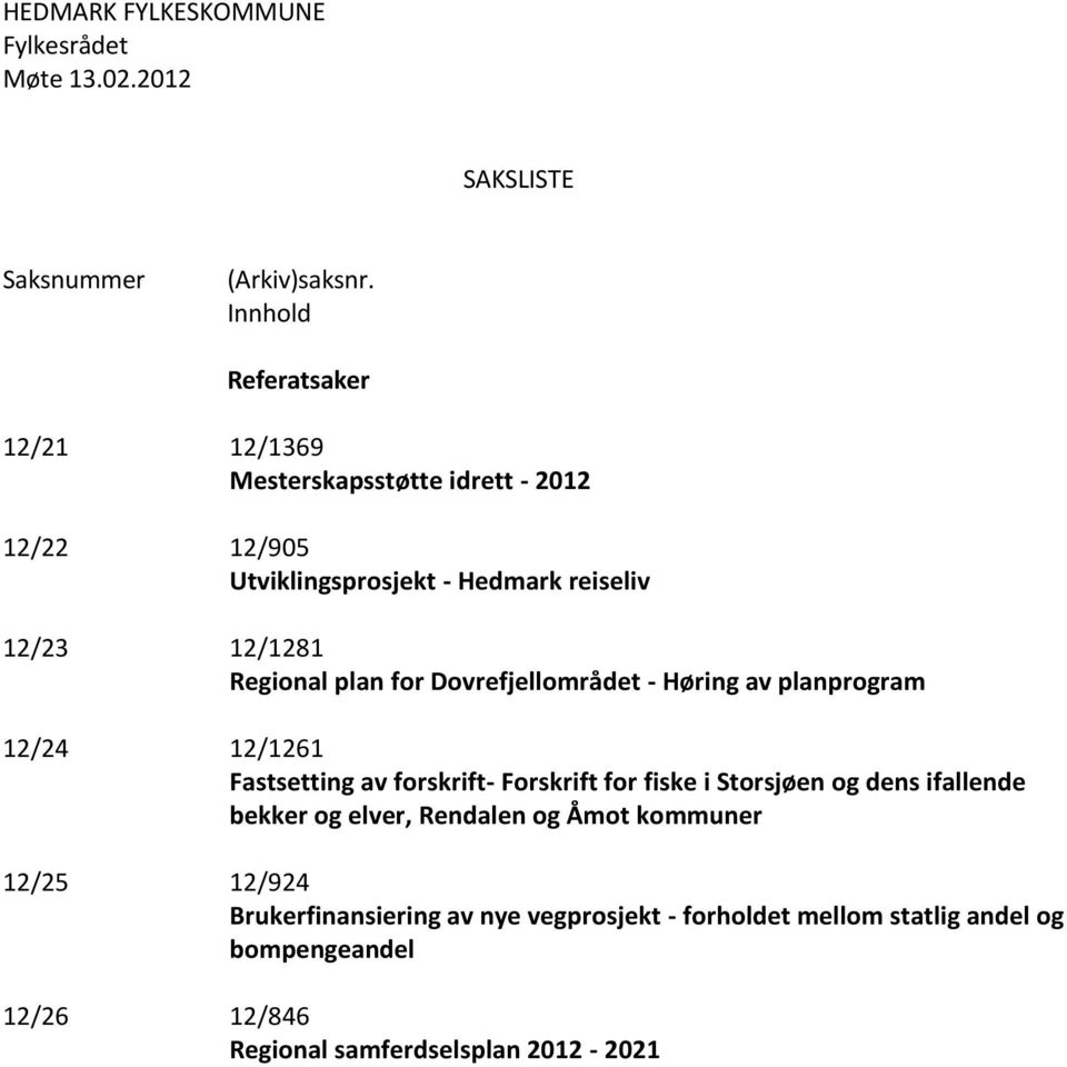 12/1281 Regional plan for Dovrefjellområdet - Høring av planprogram 12/24 12/1261 Fastsetting av forskrift- Forskrift for fiske