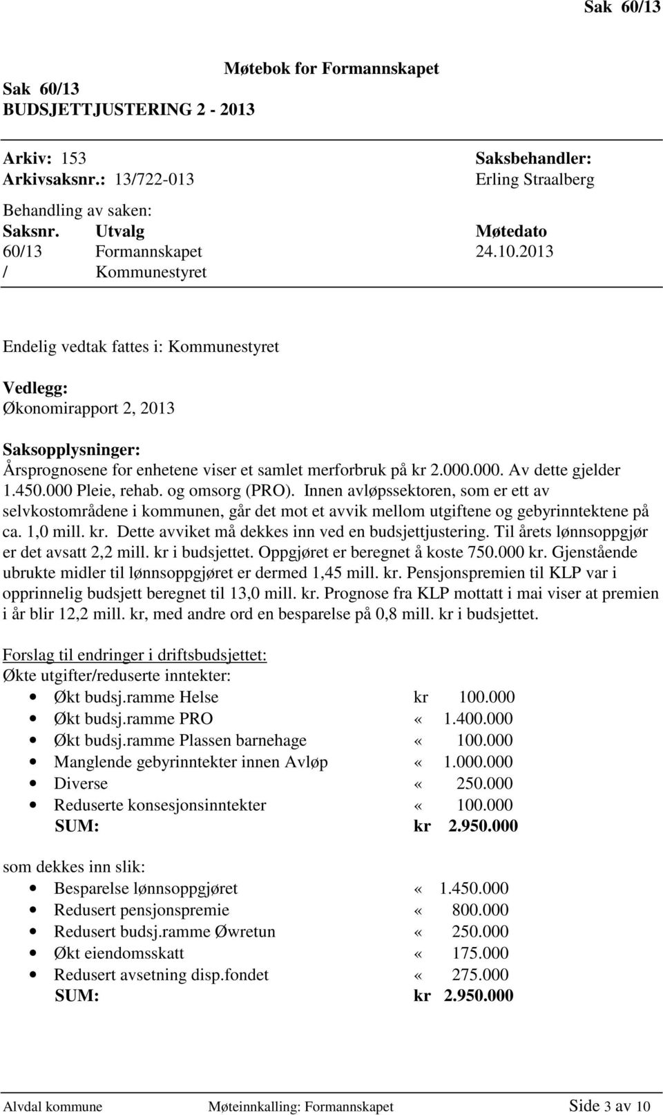 2013 / Kommunestyret Endelig vedtak fattes i: Kommunestyret Vedlegg: Økonomirapport 2, 2013 Saksopplysninger: Årsprognosene for enhetene viser et samlet merforbruk på kr 2.000.000. Av dette gjelder 1.