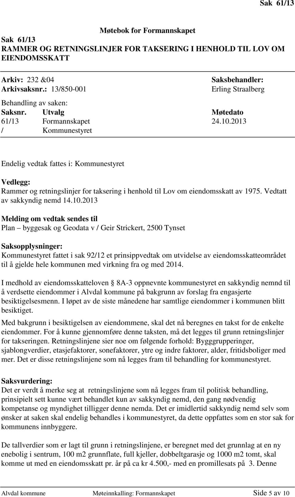 2013 / Kommunestyret Endelig vedtak fattes i: Kommunestyret Vedlegg: Rammer og retningslinjer for taksering i henhold til Lov om eiendomsskatt av 1975. Vedtatt av sakkyndig nemd 14.10.