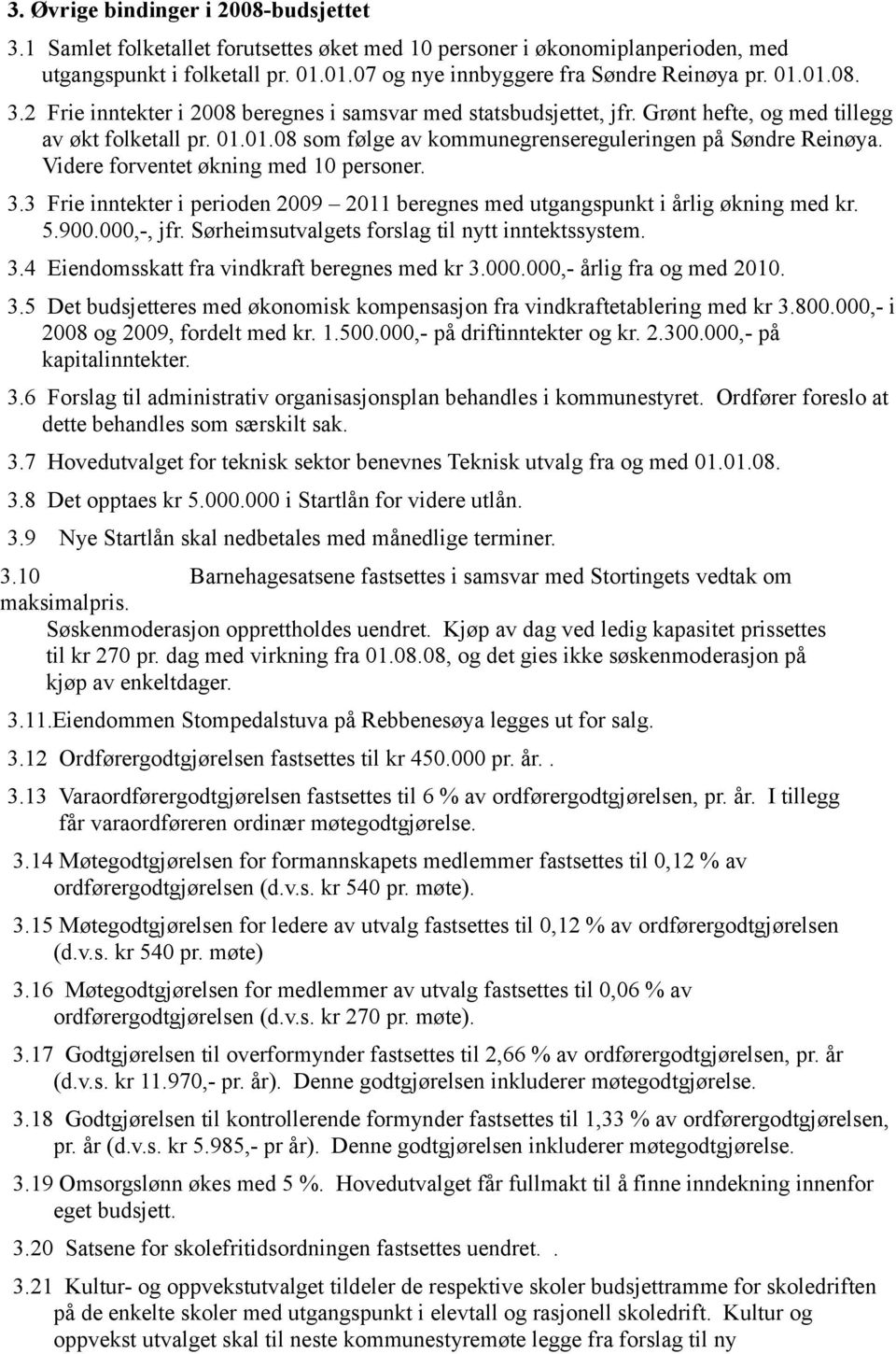 Videre forventet økning med 10 personer. 3.3 Frie inntekter i perioden 2009 2011 beregnes med utgangspunkt i årlig økning med kr. 5.900.000,-, jfr. Sørheimsutvalgets forslag til nytt inntektssystem.