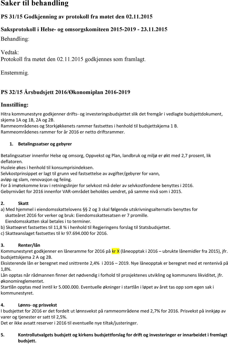 PS 32/15 Årsbudsjett 2016/Økonomiplan 2016-2019 Innstilling: Hitra kommunestyre godkjenner drifts- og investeringsbudsjettet slik det fremgår i vedlagte budsjettdokument, skjema 1A og 1B, 2A og 2B.