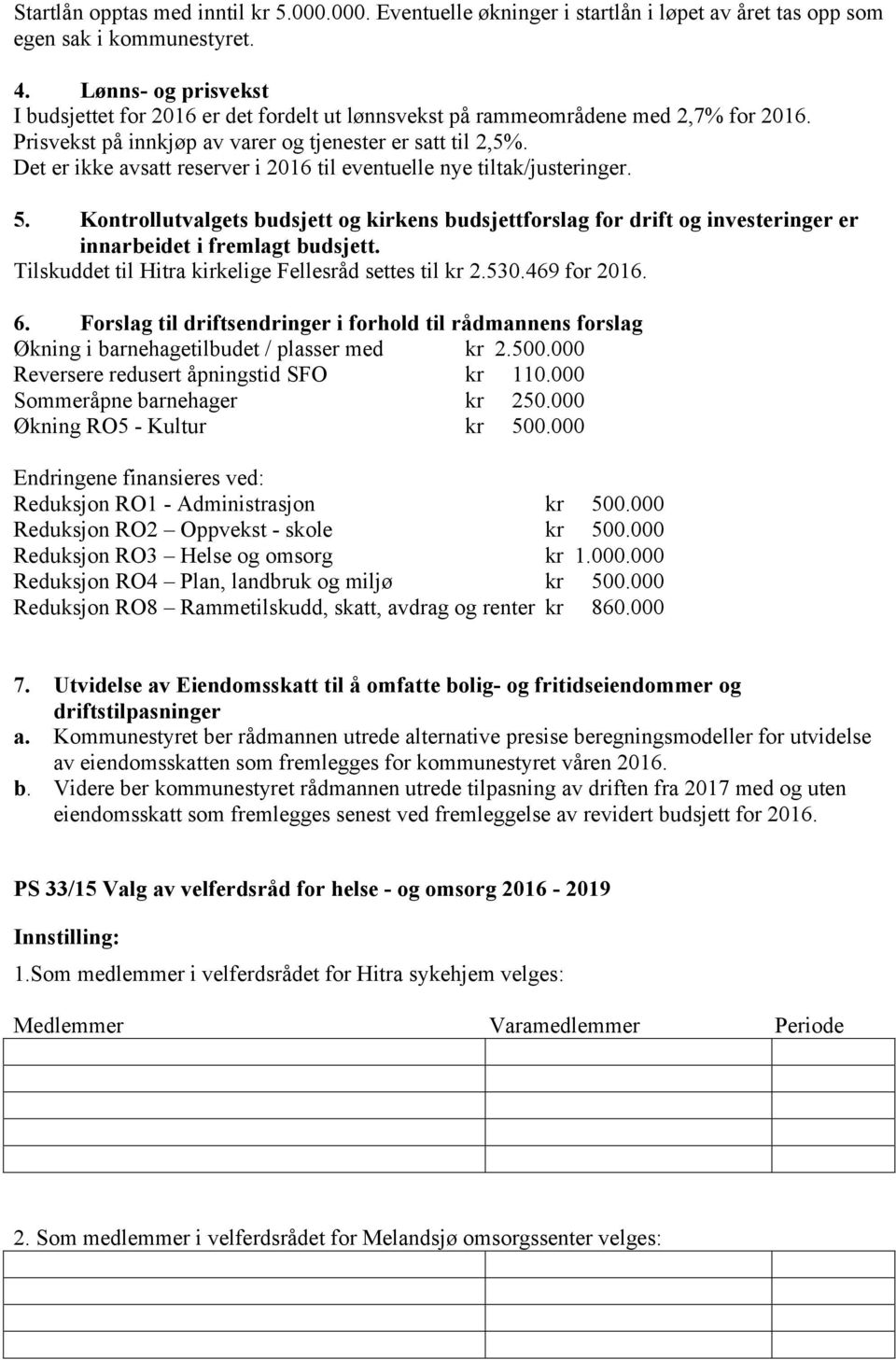 Det er ikke avsatt reserver i 2016 til eventuelle nye tiltak/justeringer. 5. Kontrollutvalgets budsjett og kirkens budsjettforslag for drift og investeringer er innarbeidet i fremlagt budsjett.