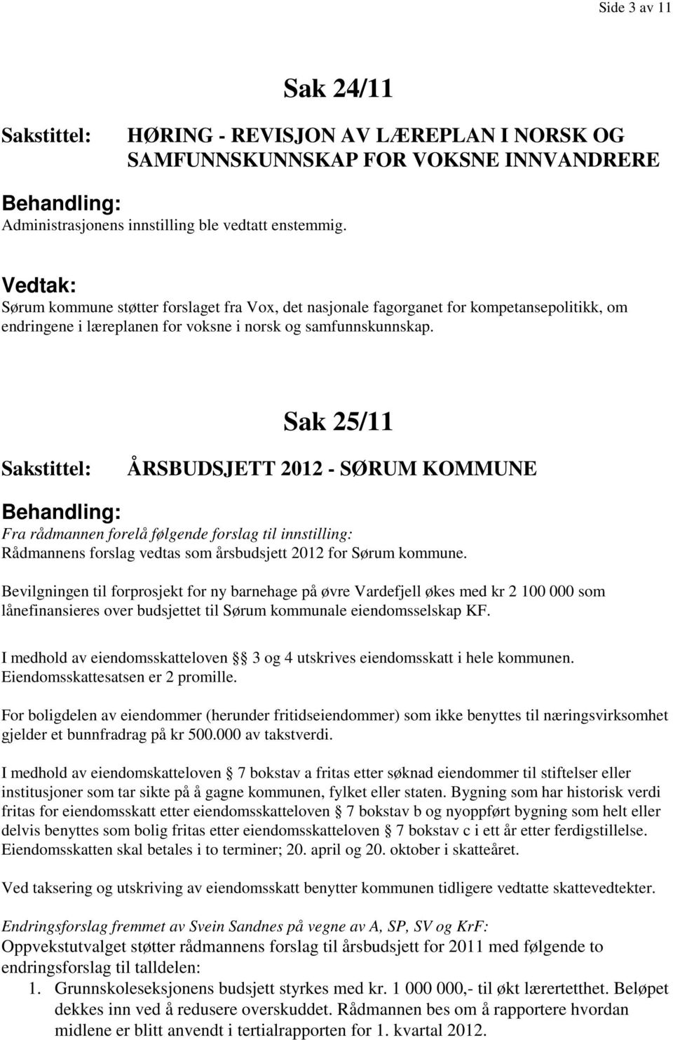 Sak 25/11 ÅRSBUDSJETT 2012 - SØRUM KOMMUNE Fra rådmannen forelå følgende forslag til innstilling: Rådmannens forslag vedtas som årsbudsjett 2012 for Sørum kommune.