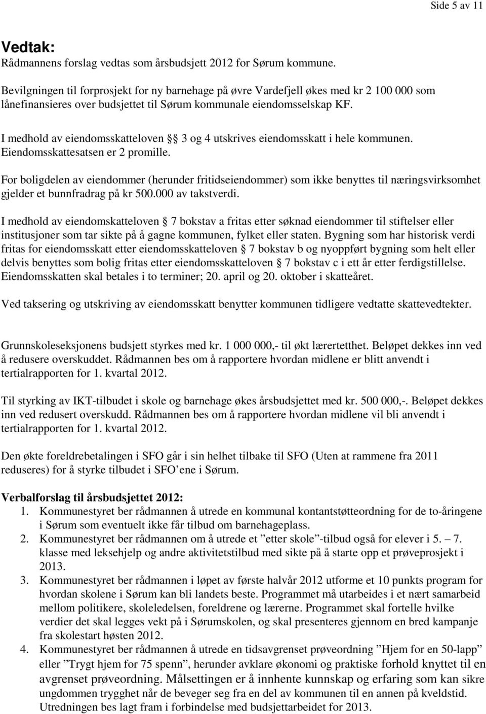 I medhold av eiendomsskatteloven 3 og 4 utskrives eiendomsskatt i hele kommunen. Eiendomsskattesatsen er 2 promille.