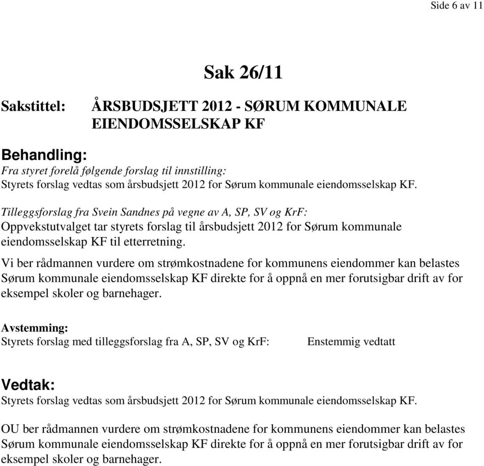 Vi ber rådmannen vurdere om strømkostnadene for kommunens eiendommer kan belastes Sørum kommunale eiendomsselskap KF direkte for å oppnå en mer forutsigbar drift av for eksempel skoler og barnehager.