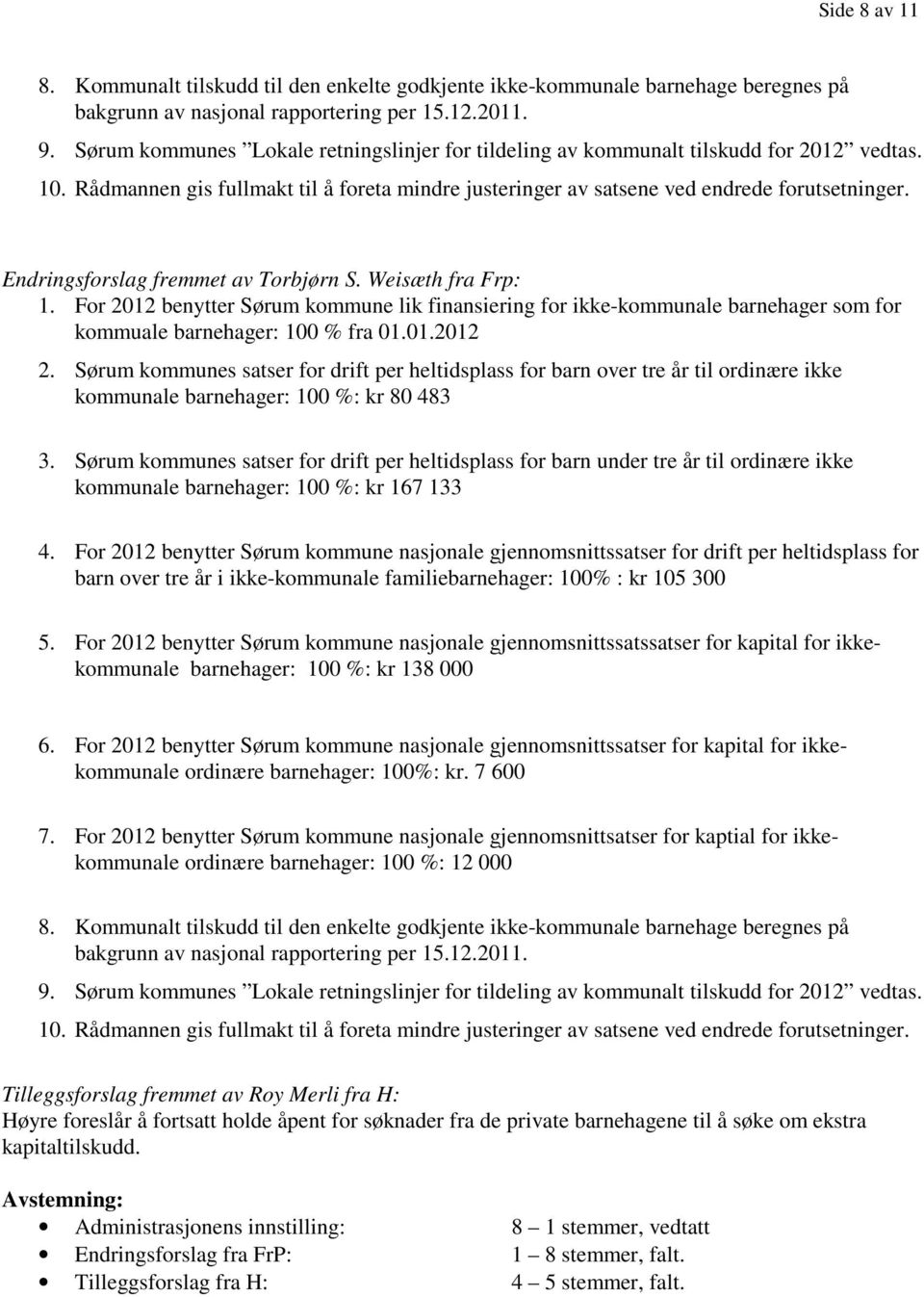 Endringsforslag fremmet av Torbjørn S. Weisæth fra Frp: 1. For 2012 benytter Sørum kommune lik finansiering for ikke-kommunale barnehager som for kommuale barnehager: 100 % fra 01.01.2012 2.
