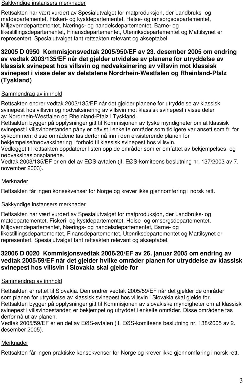 deler av delstatene Nordrhein-Westfalen og Rheinland-Pfalz (Tyskland) Rettsakten endrer vedtak 2003/135/EF når det gjelder planene for utryddelse av klassisk svinepest hos villsvin og nødvaksinering